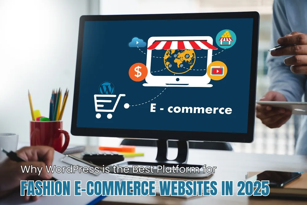 Why WordPress is the Best Platform for Fashion E-commerce Websites in 2025